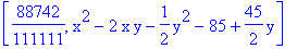[88742/111111, x^2-2*x*y-1/2*y^2-85+45/2*y]